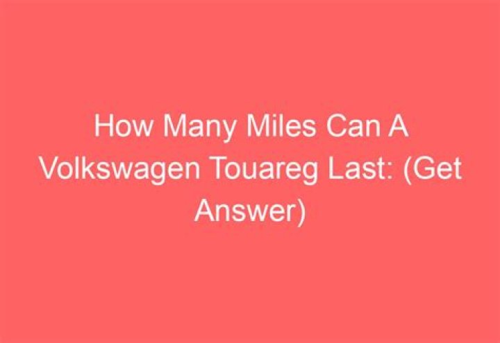 How many miles can a Volkswagen Touareg last?
