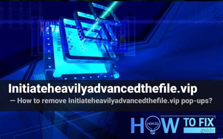 Initiateheavilyadvancedthefile.vip Ads Removal Guide — How to Fix It?